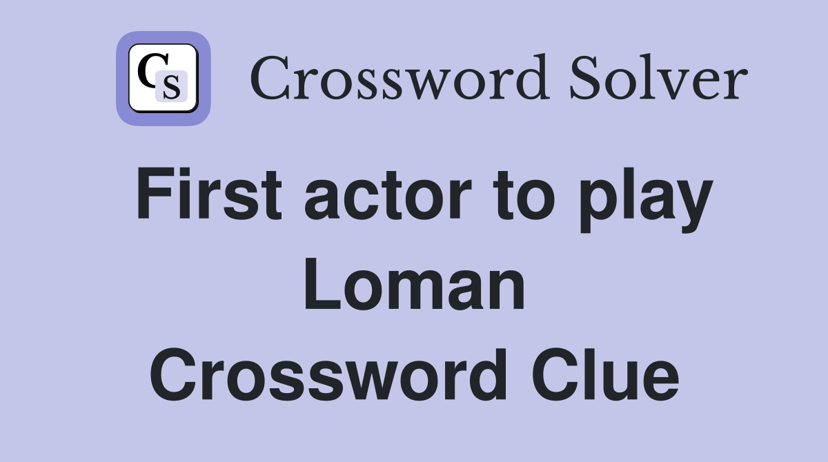 First actor to play Loman Crossword Clue