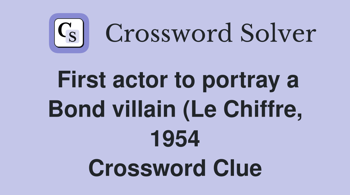 First actor to portray a Bond villain (Le Chiffre 1954) Crossword First actor to portray a Bond villain (Le Chiffre 1954) Crossword
