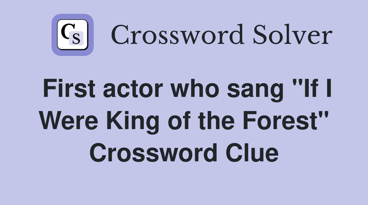 First actor who sang "If I Were King of the Forest" Crossword Clue