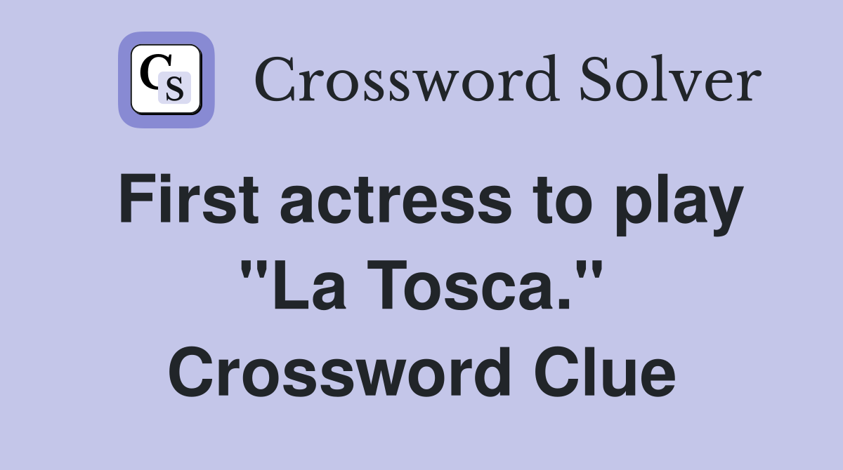 First actress to play "La Tosca." Crossword Clue