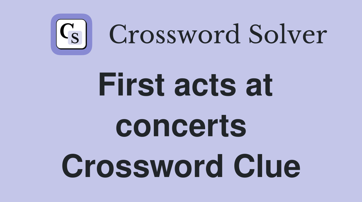 First acts at concerts Crossword Clue