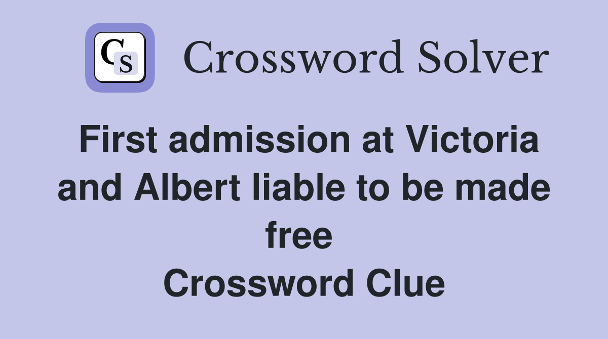 First admission at Victoria and Albert liable to be made free  Crossword Clue