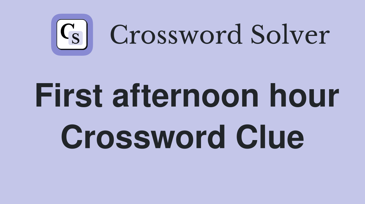 First afternoon hour Crossword Clue