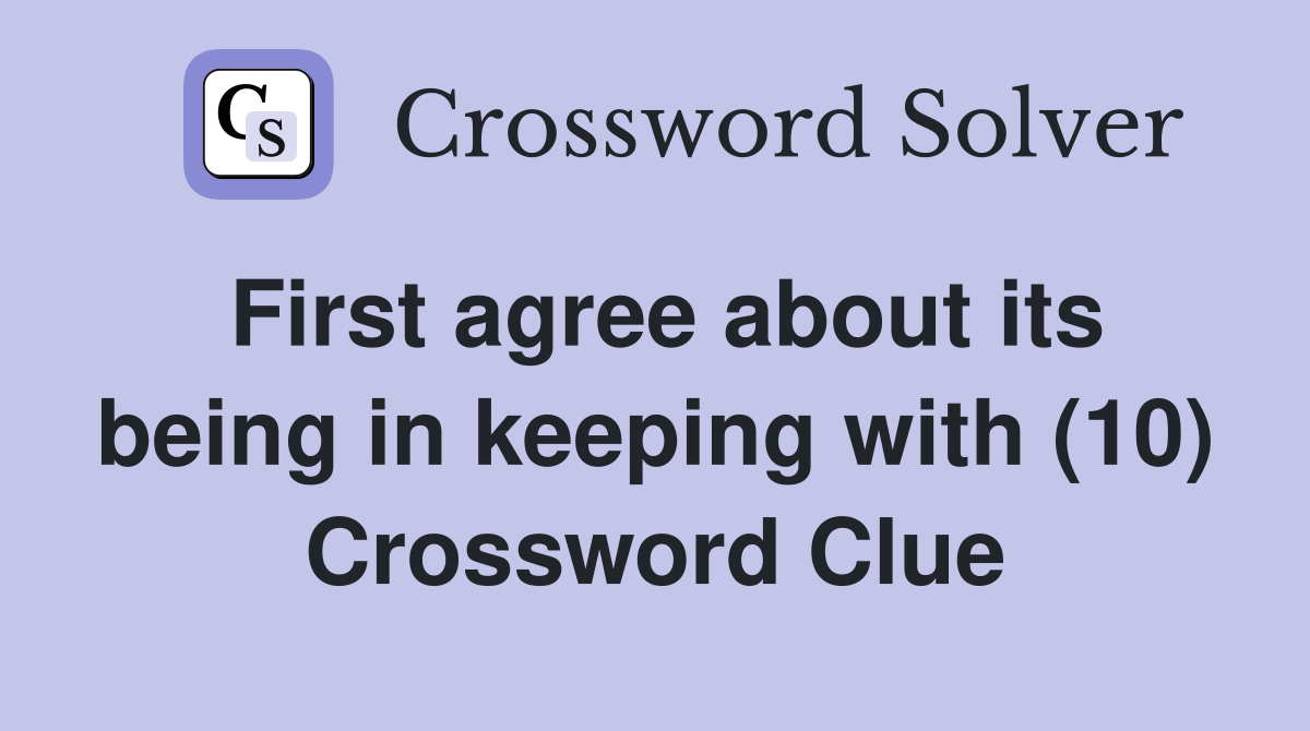 First agree about its being in keeping with (10) Crossword Clue