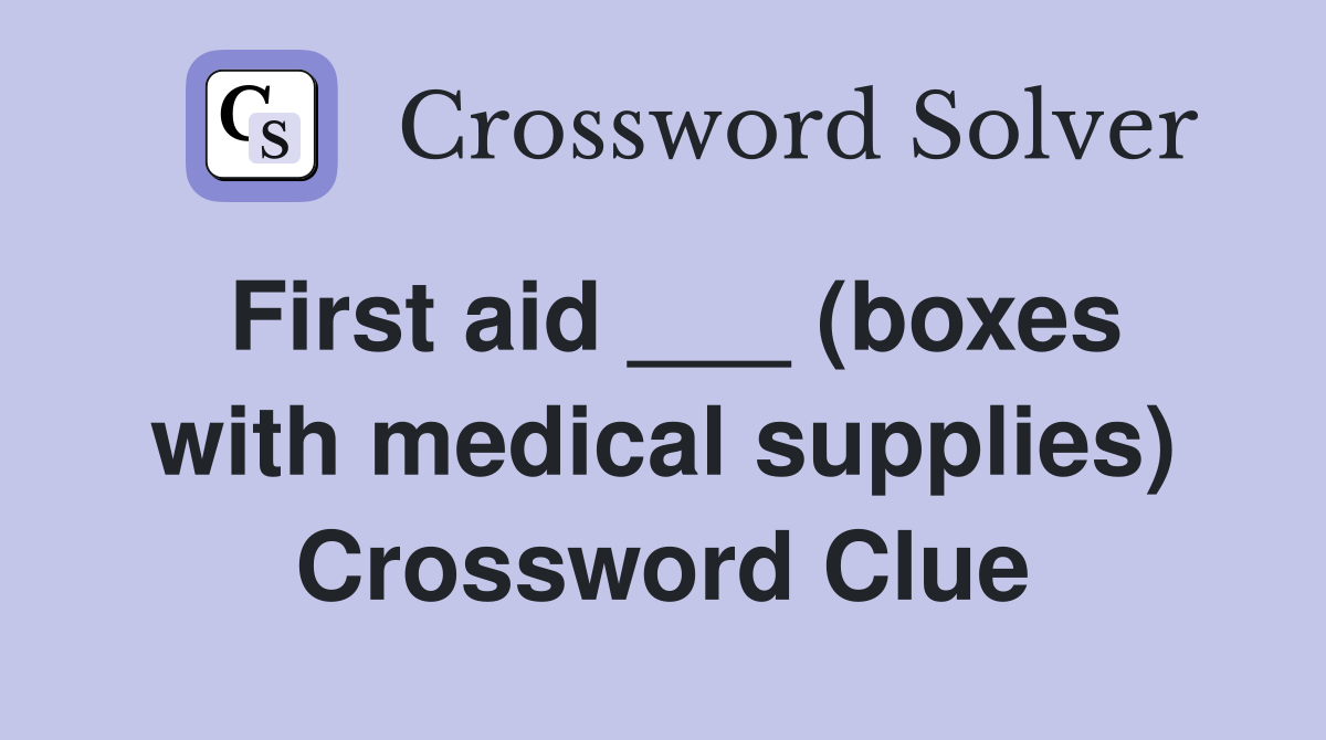 First aid ___ (boxes with medical supplies) Crossword Clue