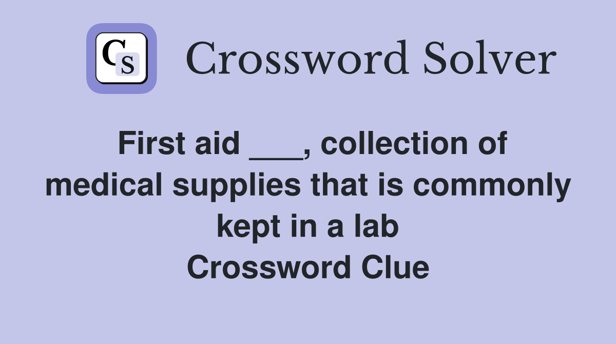 First aid ___, collection of medical supplies that is commonly kept in a lab Crossword Clue