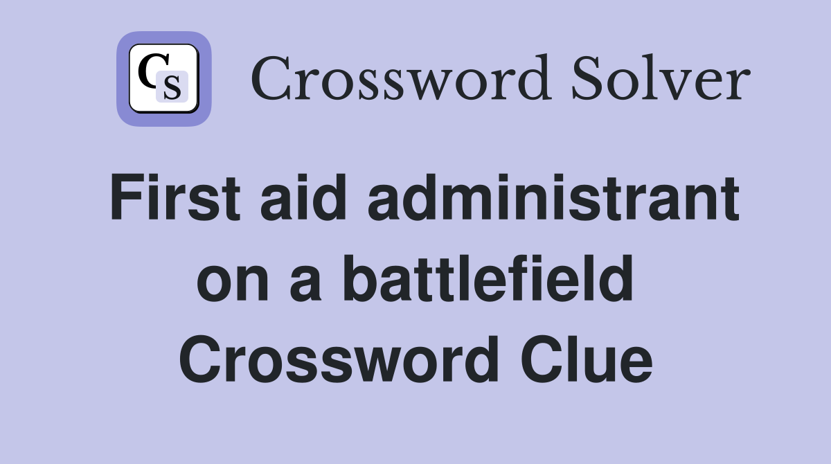 First aid administrant on a battlefield Crossword Clue