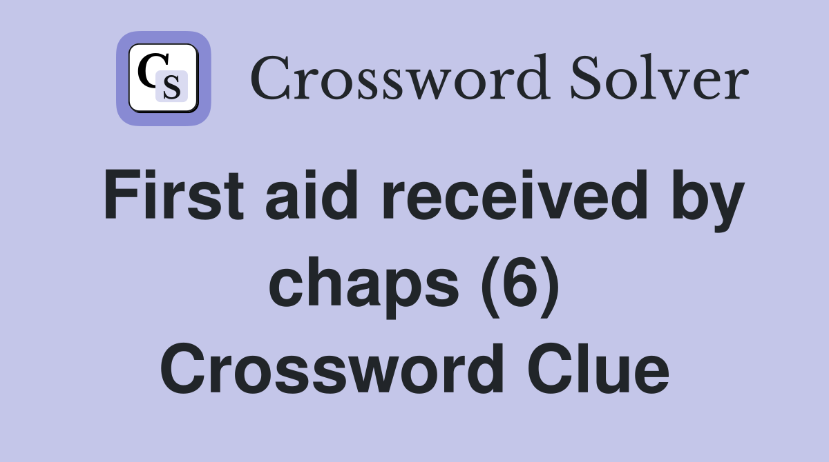 First aid received by chaps (6) Crossword Clue