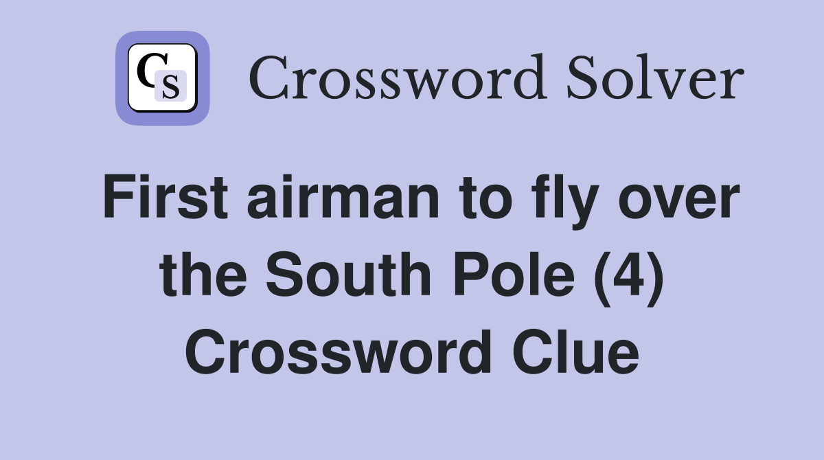 First airman to fly over the South Pole (4) Crossword Clue