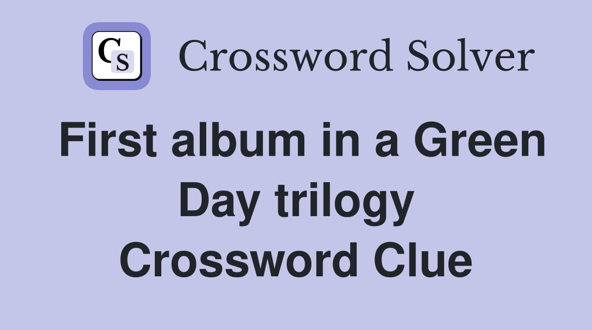 First album in a Green Day trilogy Crossword Clue