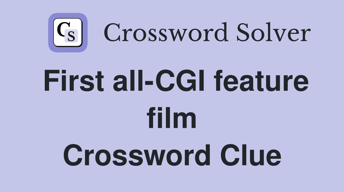 First all-CGI feature film Crossword Clue