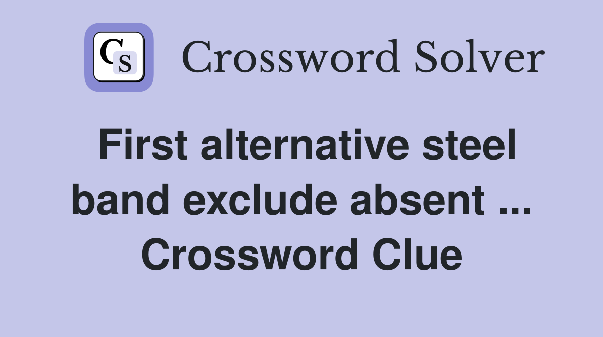 First alternative steel band exclude absent ... Crossword Clue