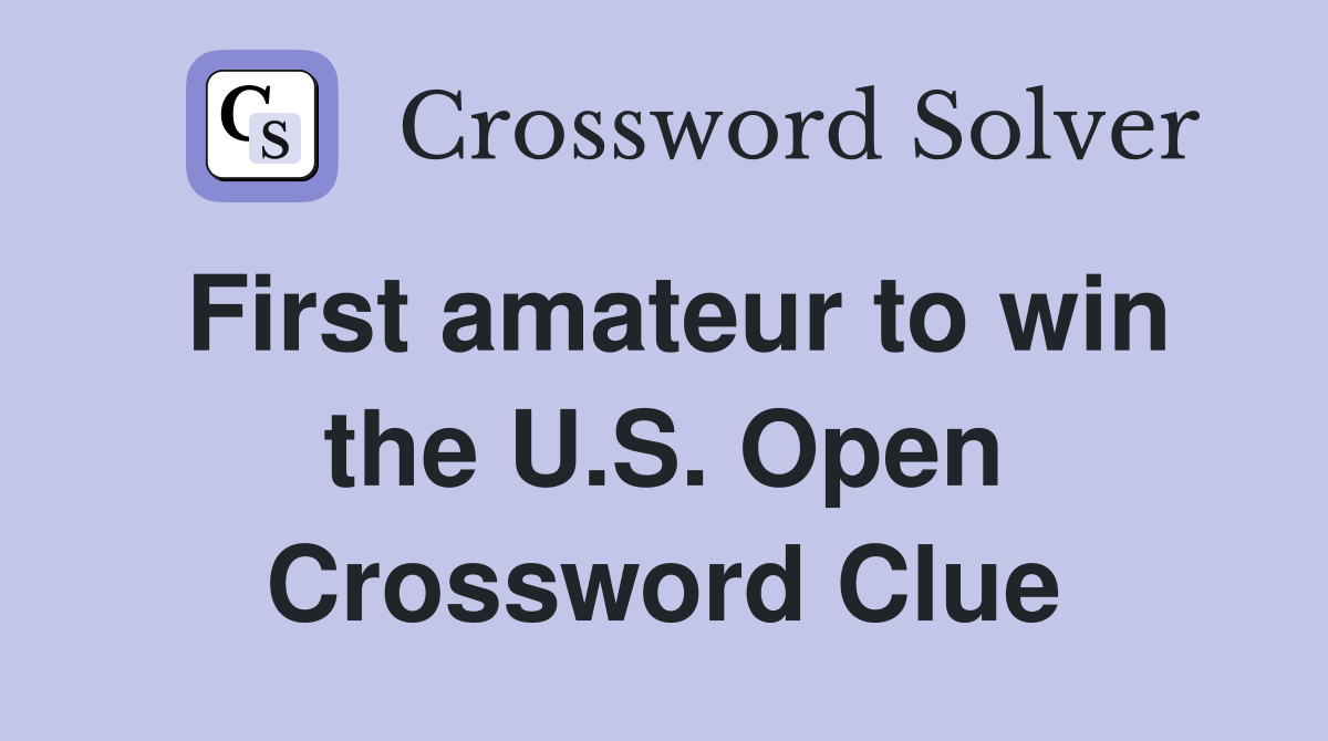 First amateur to win the U.S. Open Crossword Clue