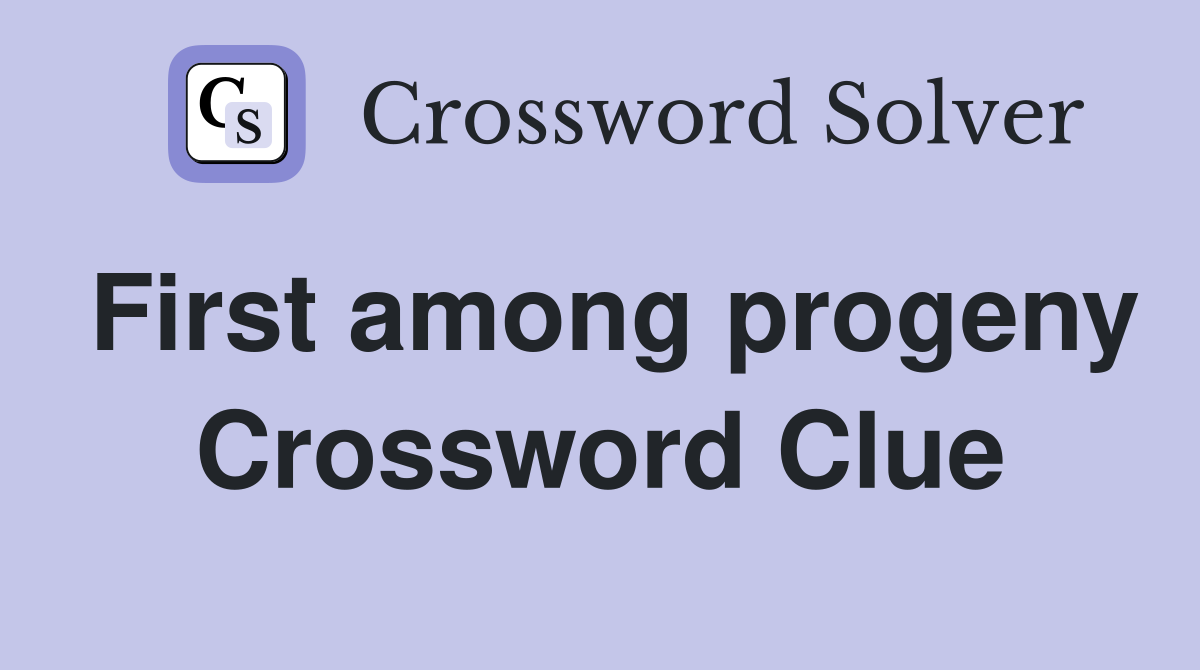 First among progeny Crossword Clue