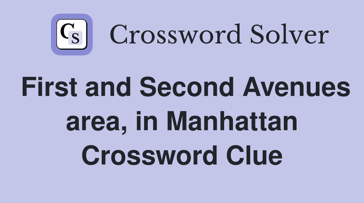 First and Second Avenues area, in Manhattan Crossword Clue