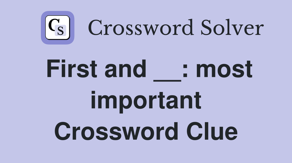 First and __: most important Crossword Clue