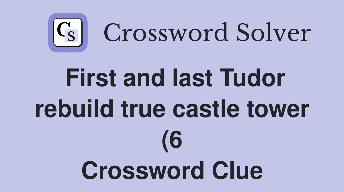 First and last Tudor rebuild true castle tower (6) Crossword Clue First and last Tudor rebuild true castle tower (6) Crossword Clue