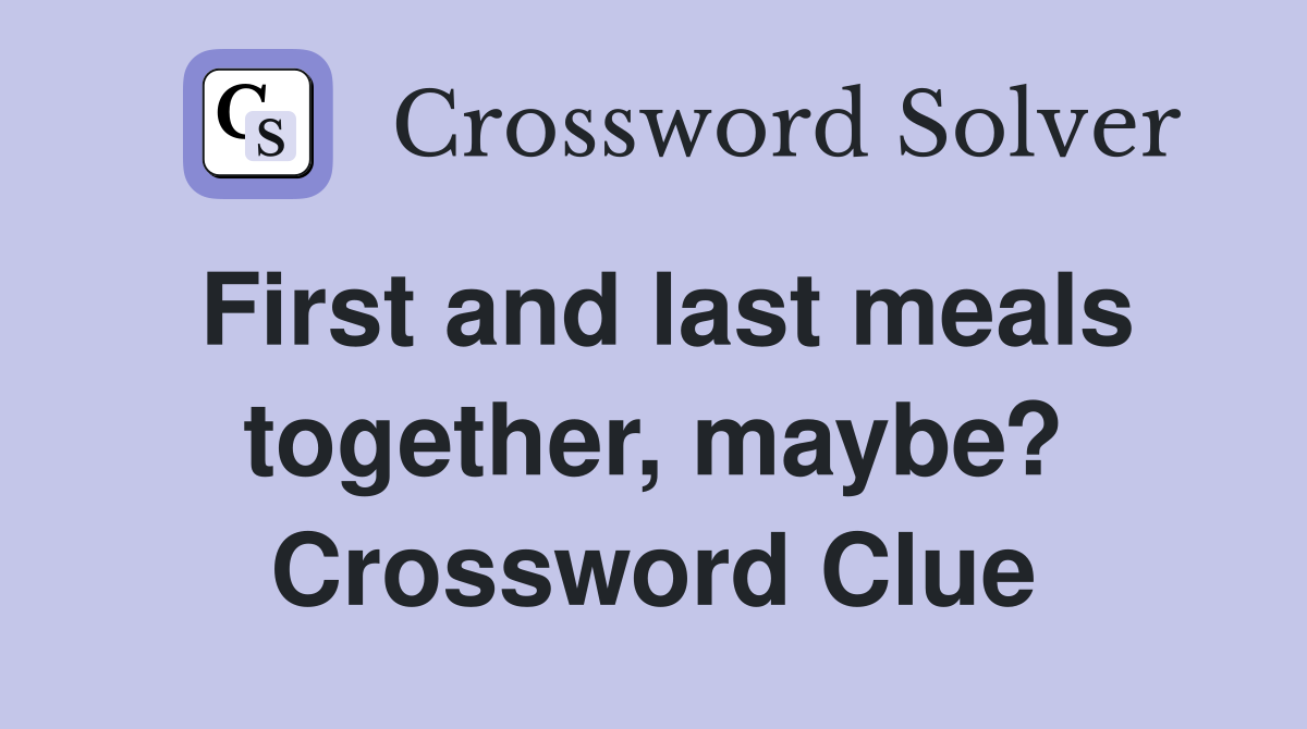 First and last meals together, maybe? Crossword Clue