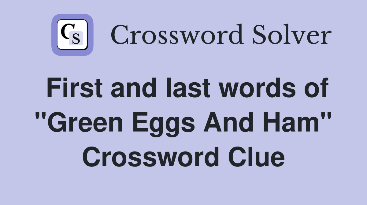 First and last words of "Green Eggs And Ham" Crossword Clue