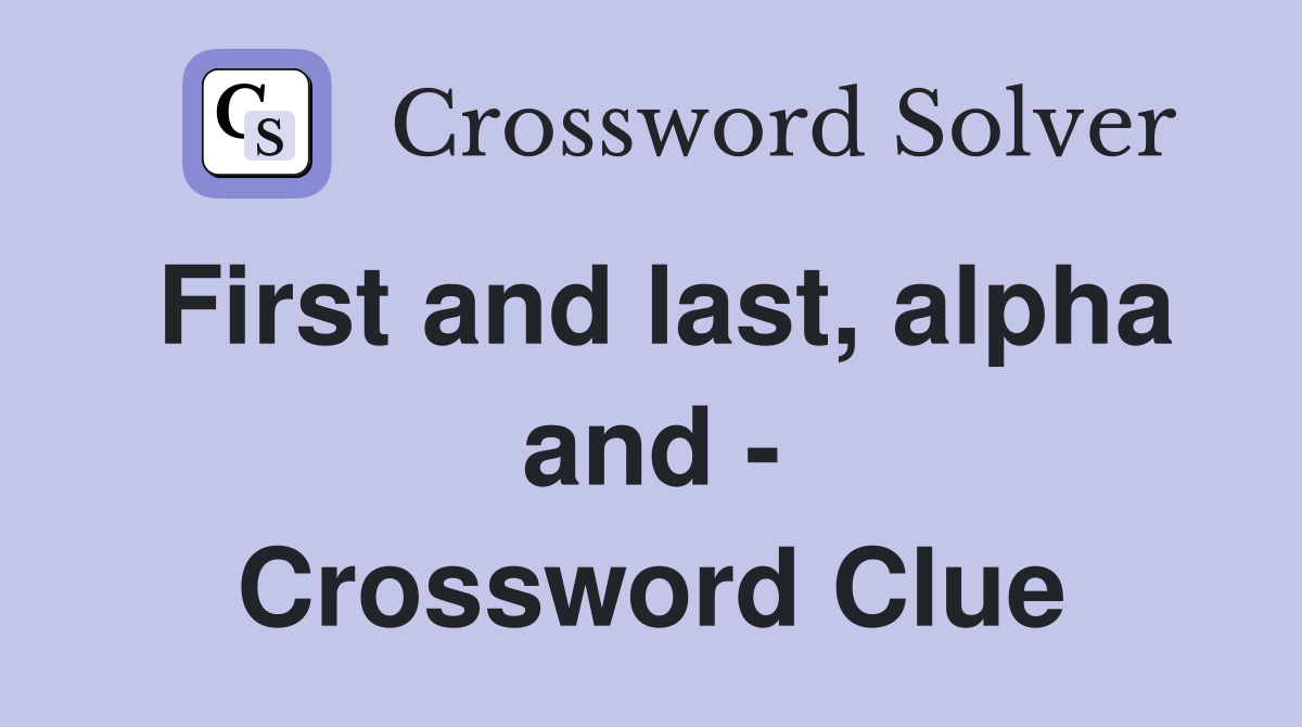 First and last, alpha and - Crossword Clue