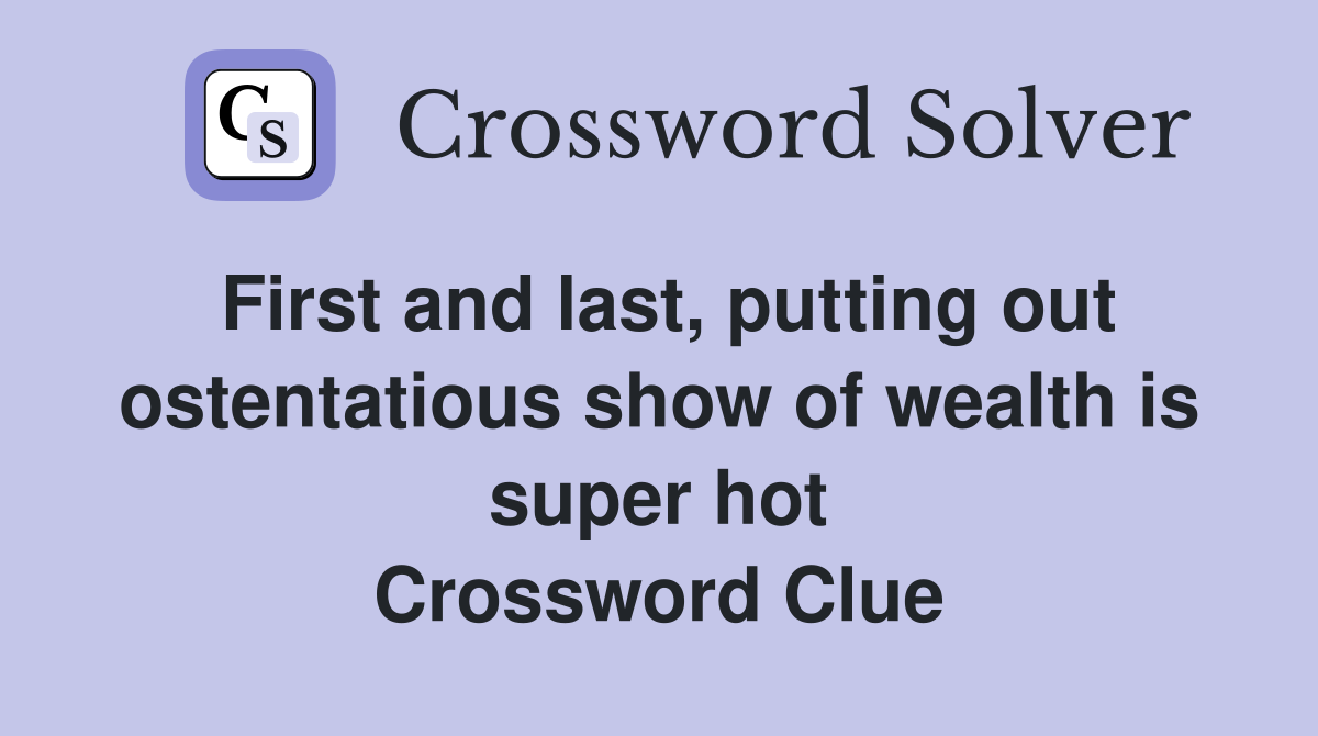 First and last, putting out ostentatious show of wealth is super hot Crossword Clue