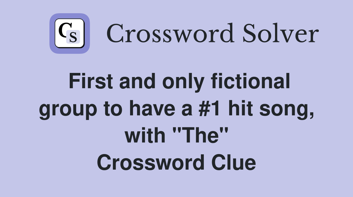 First and only fictional group to have a #1 hit song, with "The" Crossword Clue