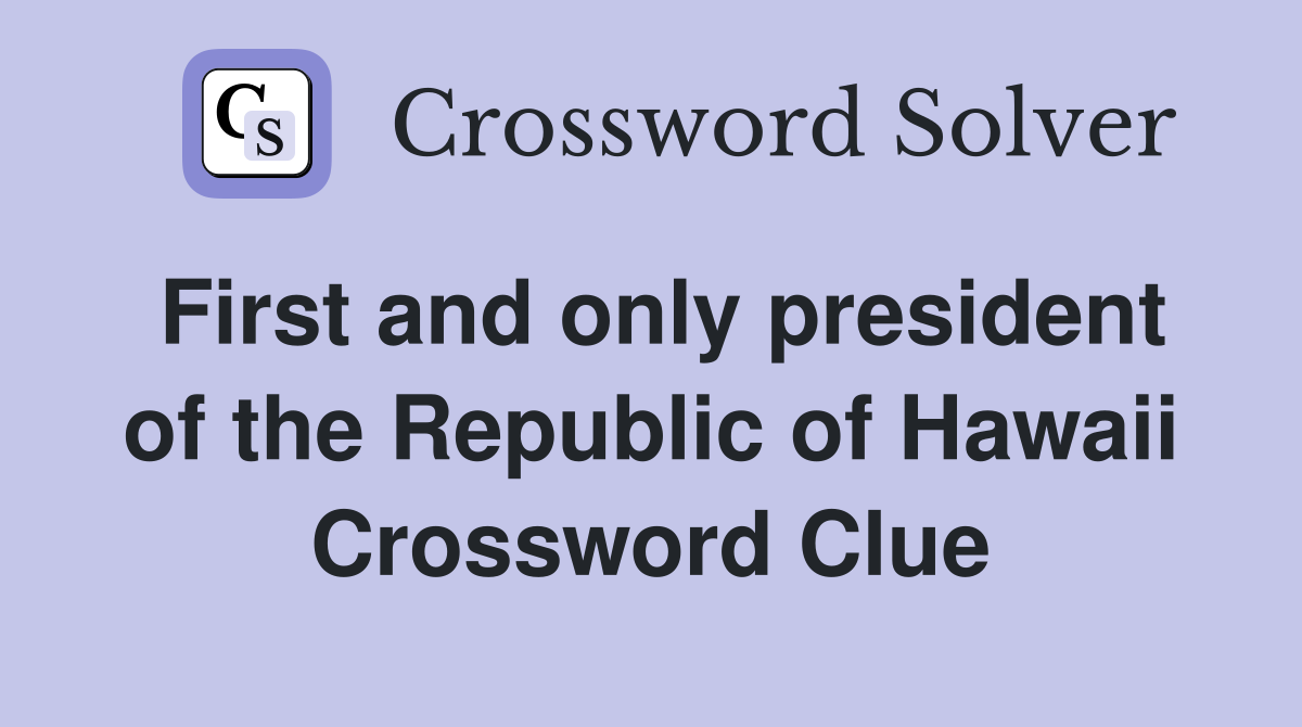 First and only president of the Republic of Hawaii Crossword Clue