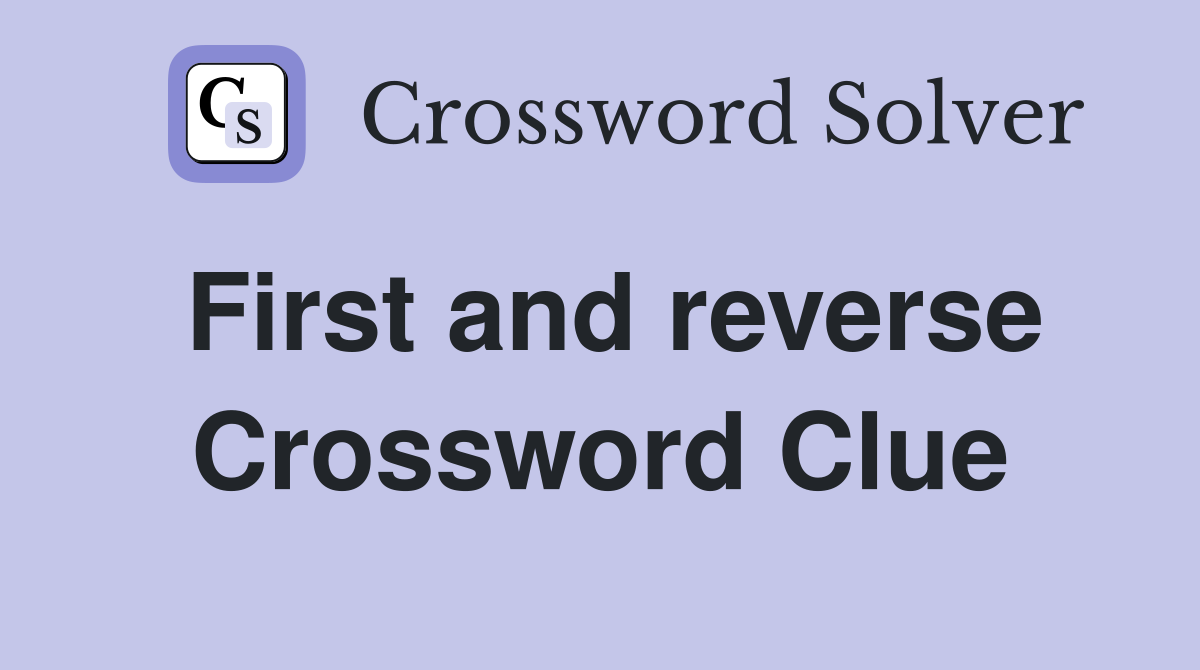 First and reverse Crossword Clue