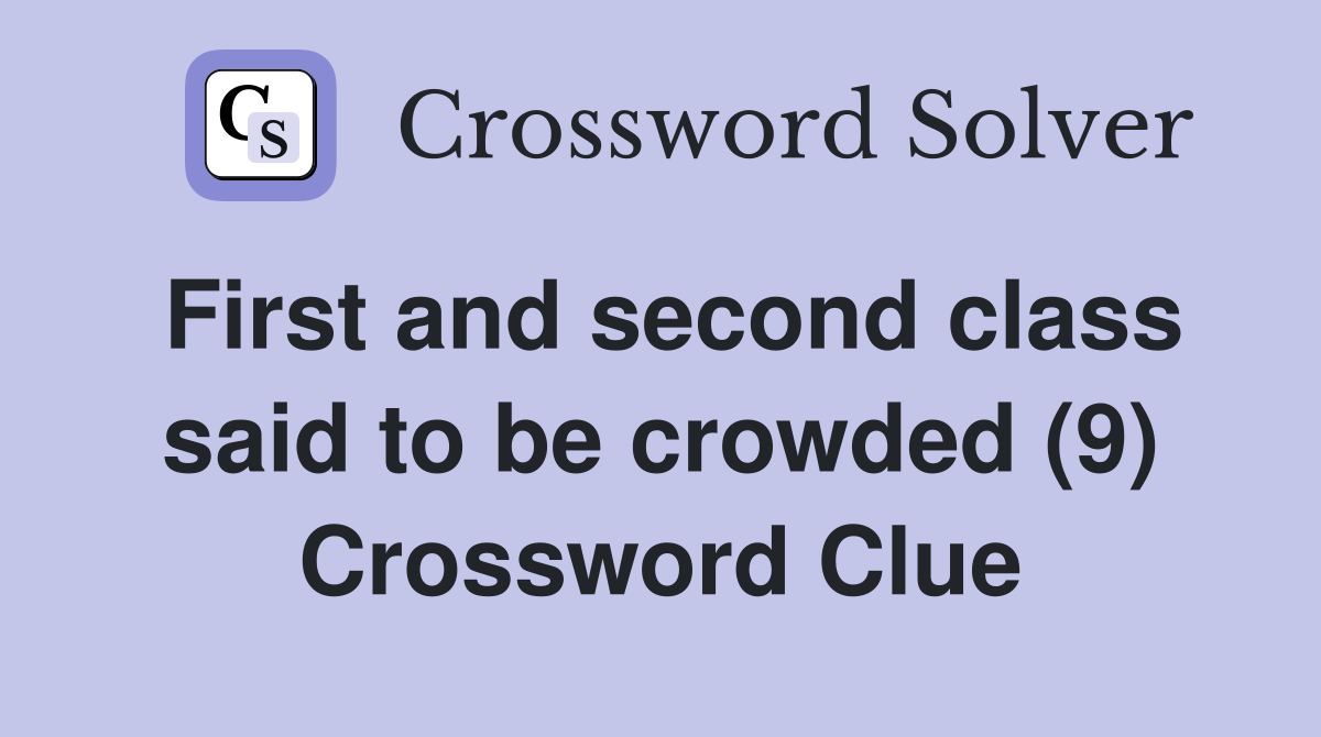 First and second class said to be crowded (9) Crossword Clue