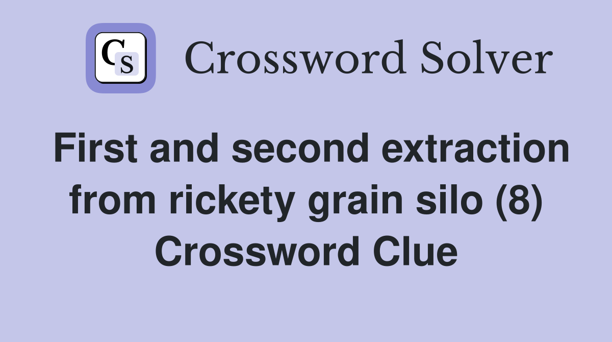 First and second extraction from rickety grain silo (8) Crossword Clue
