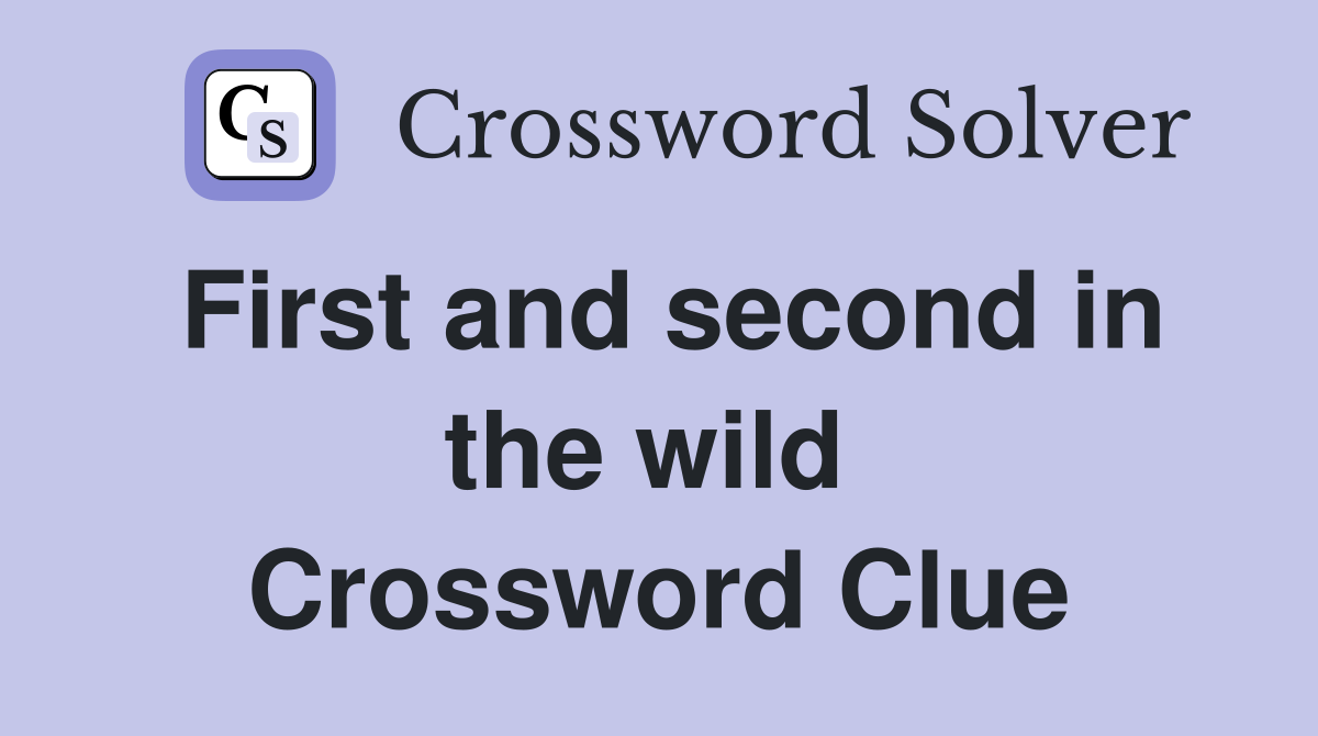 First and second in the wild  Crossword Clue