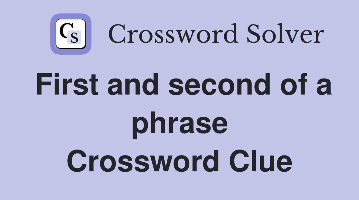 First and second of a phrase Crossword Clue