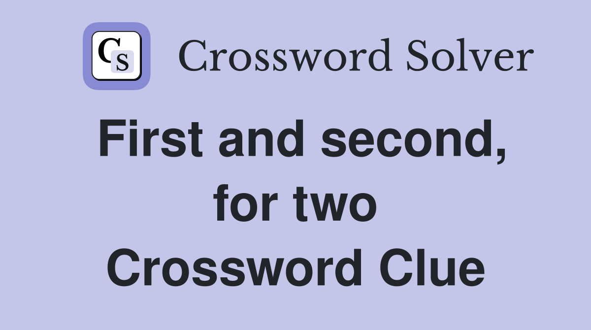 First and second, for two Crossword Clue