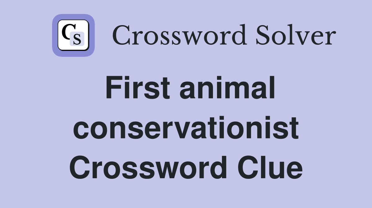 First animal conservationist Crossword Clue