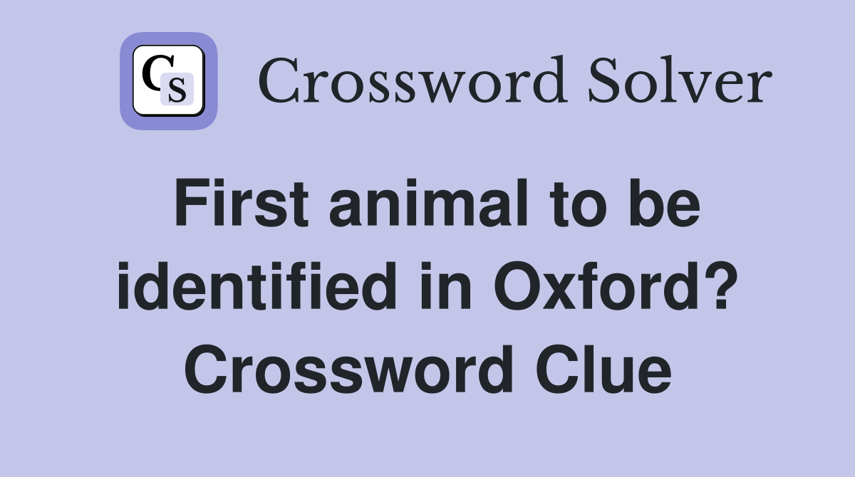 First animal to be identified in Oxford? Crossword Clue