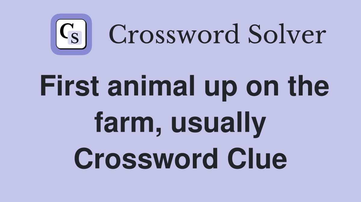 First animal up on the farm, usually Crossword Clue