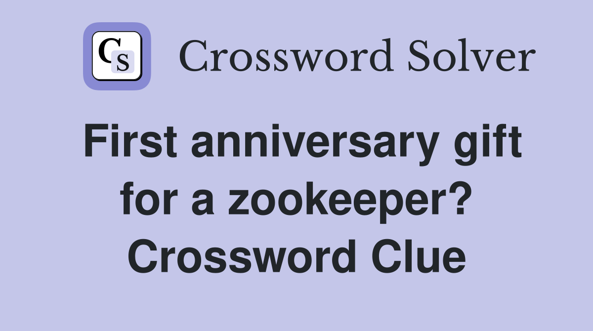 First anniversary gift for a zookeeper? Crossword Clue