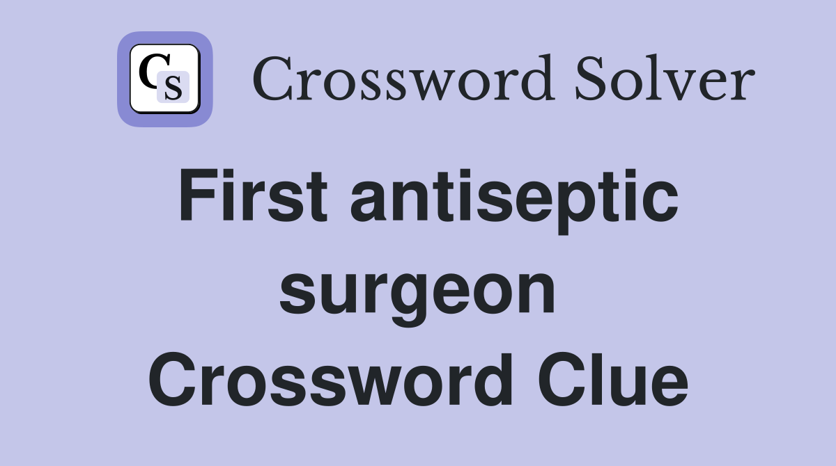 First antiseptic surgeon Crossword Clue