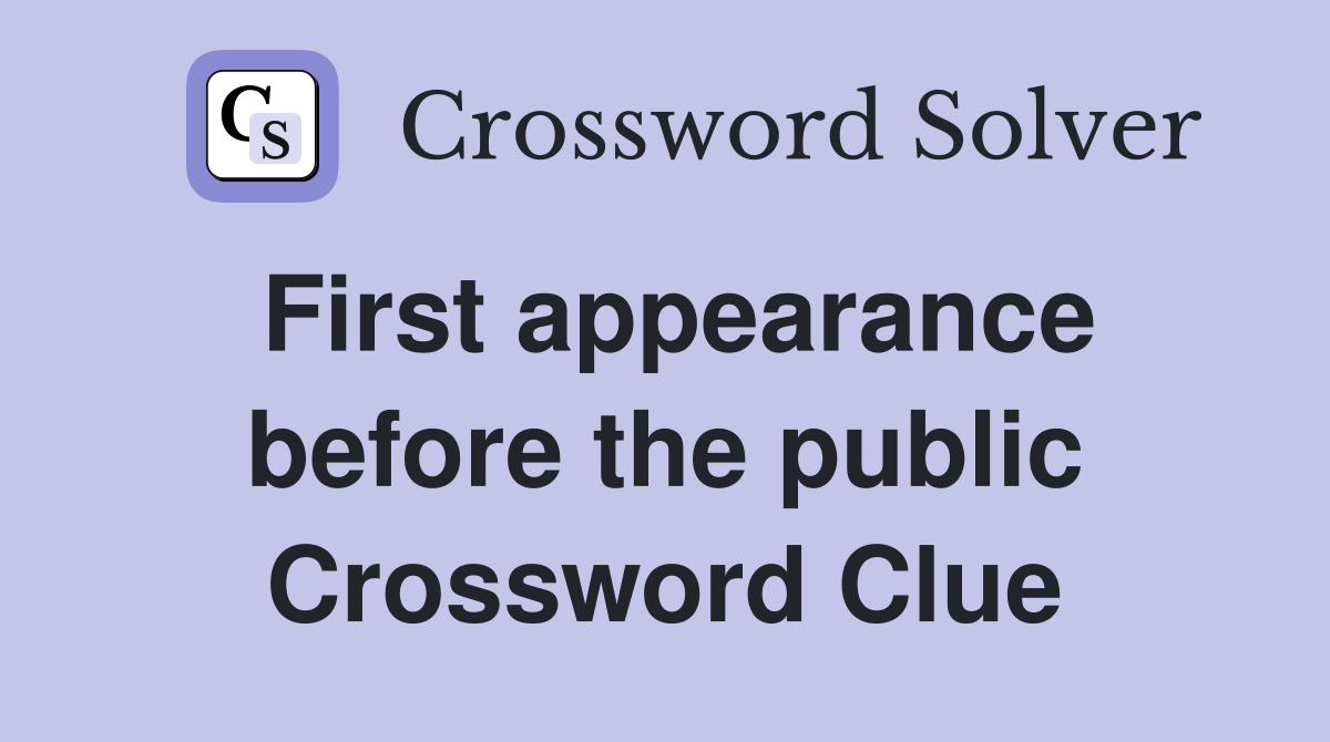 First appearance before the public Crossword Clue