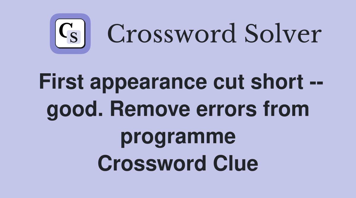 First appearance cut short -- good. Remove errors from programme Crossword Clue