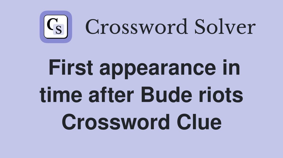First appearance in time after Bude riots Crossword Clue