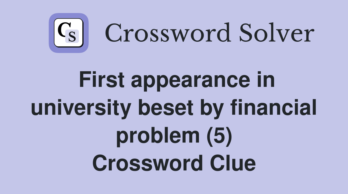 First appearance in university beset by financial problem (5) Crossword Clue