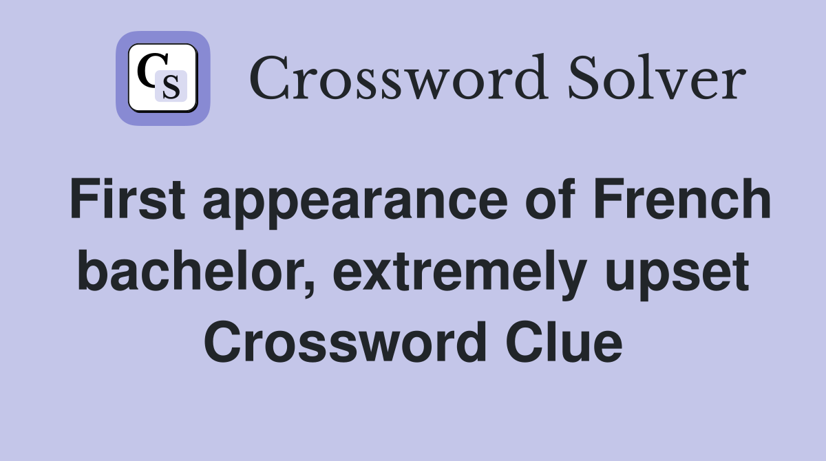 First appearance of French bachelor, extremely upset Crossword Clue