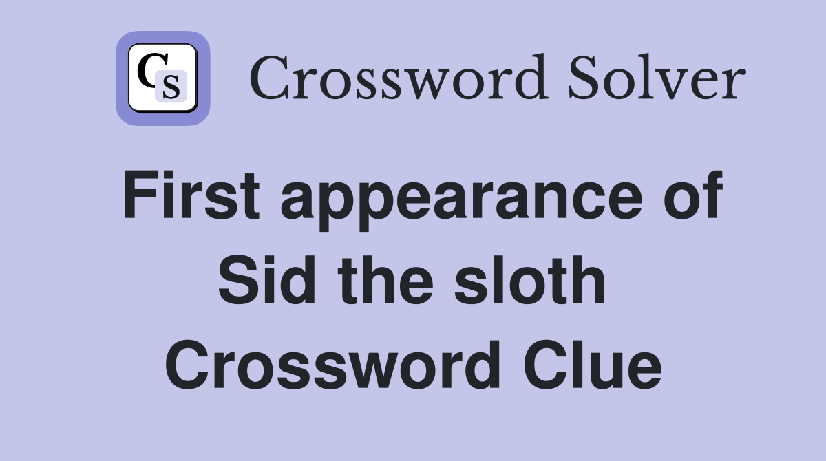 First appearance of Sid the sloth Crossword Clue