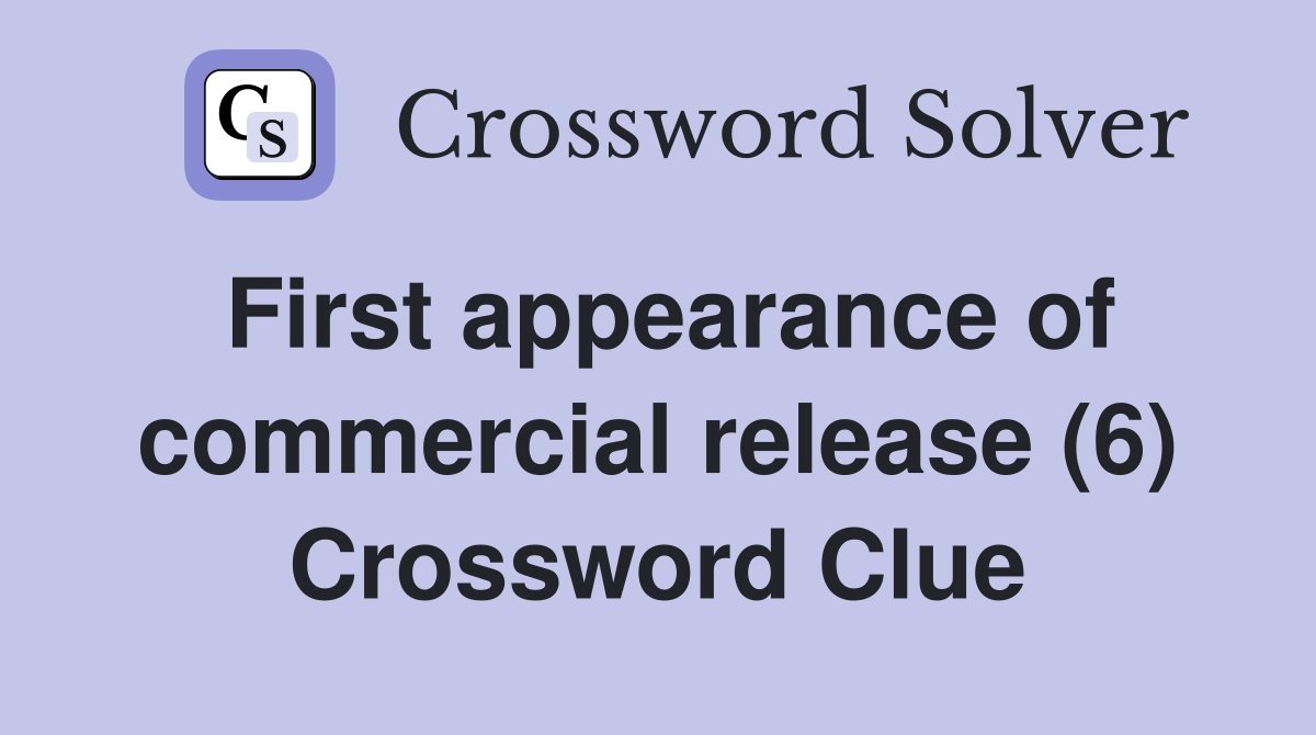 First appearance of commercial release (6) Crossword Clue
