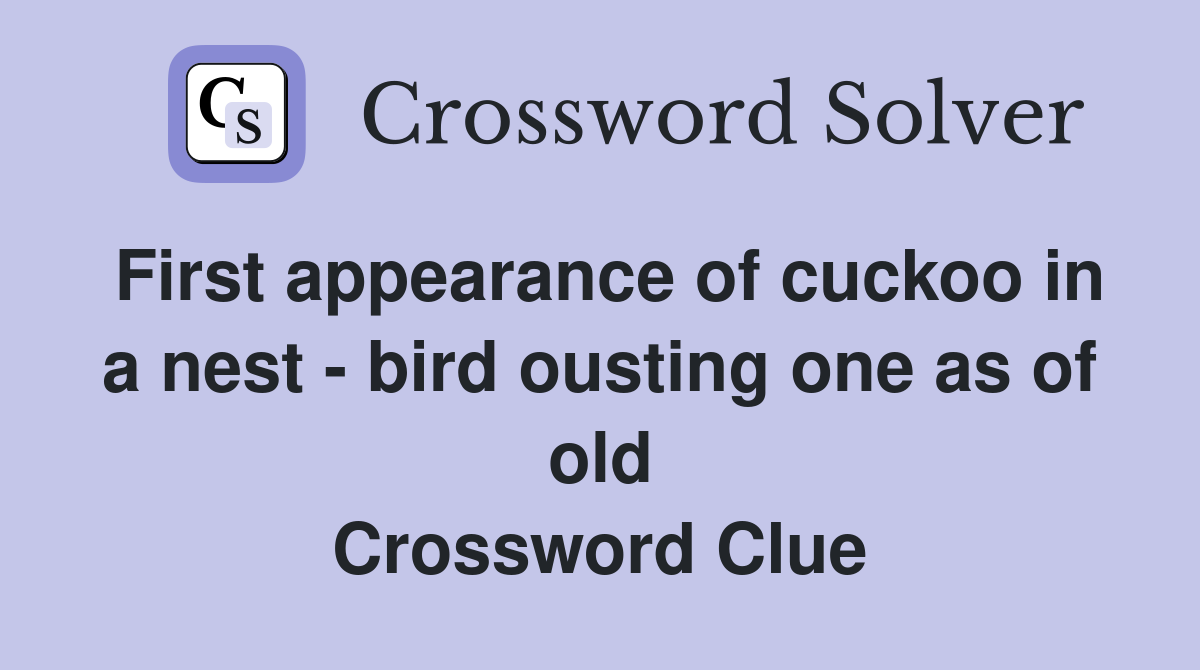 First appearance of cuckoo in a nest - bird ousting one as of old Crossword Clue