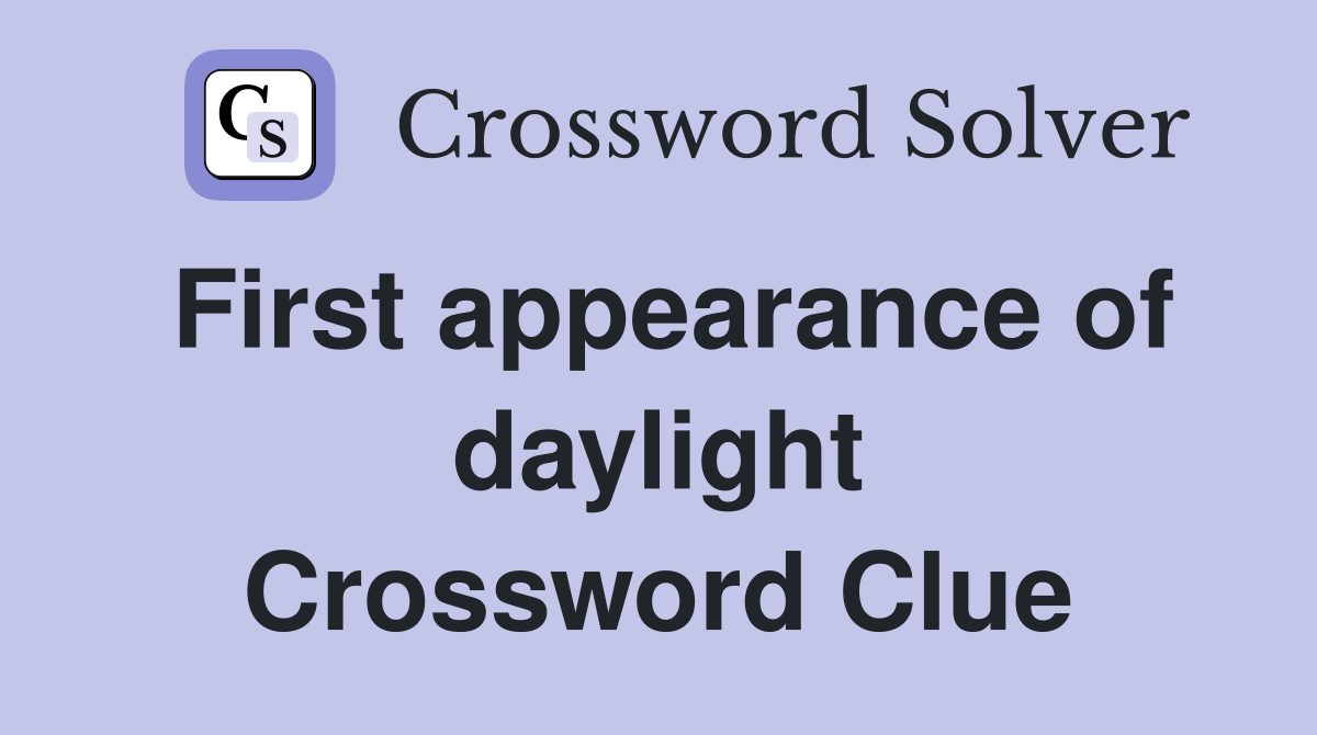 First appearance of daylight Crossword Clue