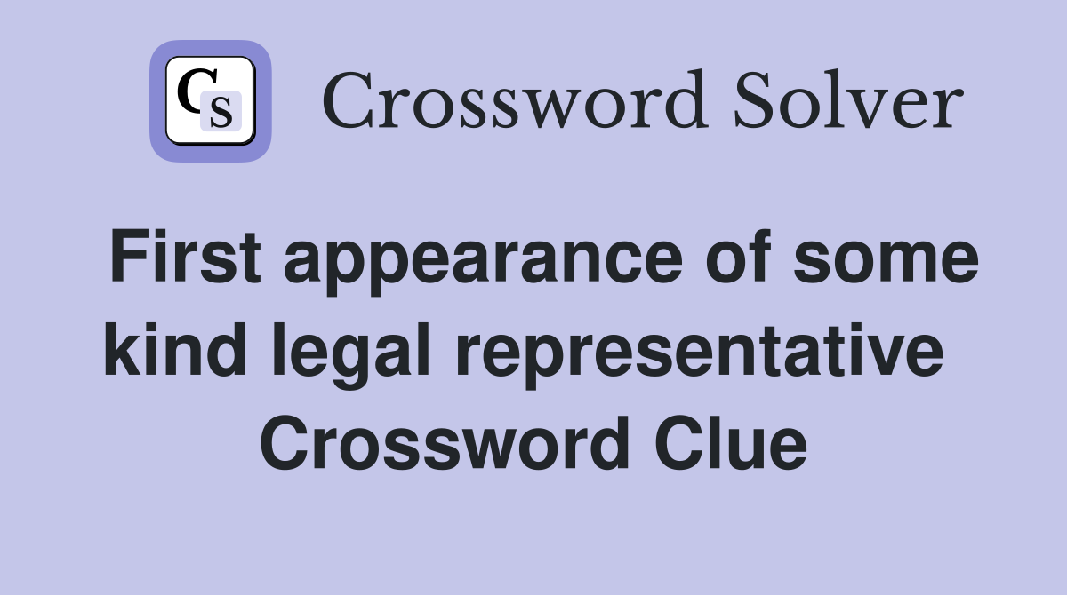 First appearance of some kind legal representative  Crossword Clue