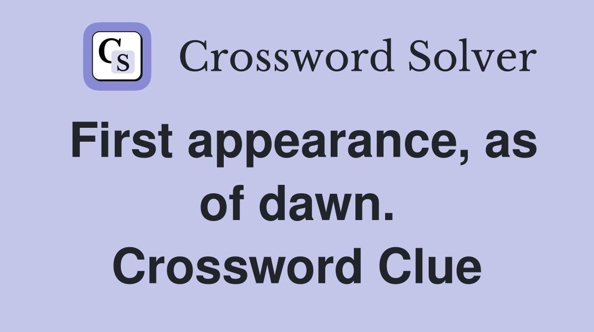 First appearance, as of dawn. Crossword Clue