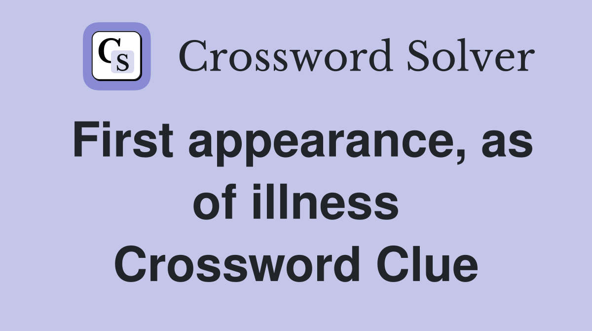 First appearance, as of illness Crossword Clue